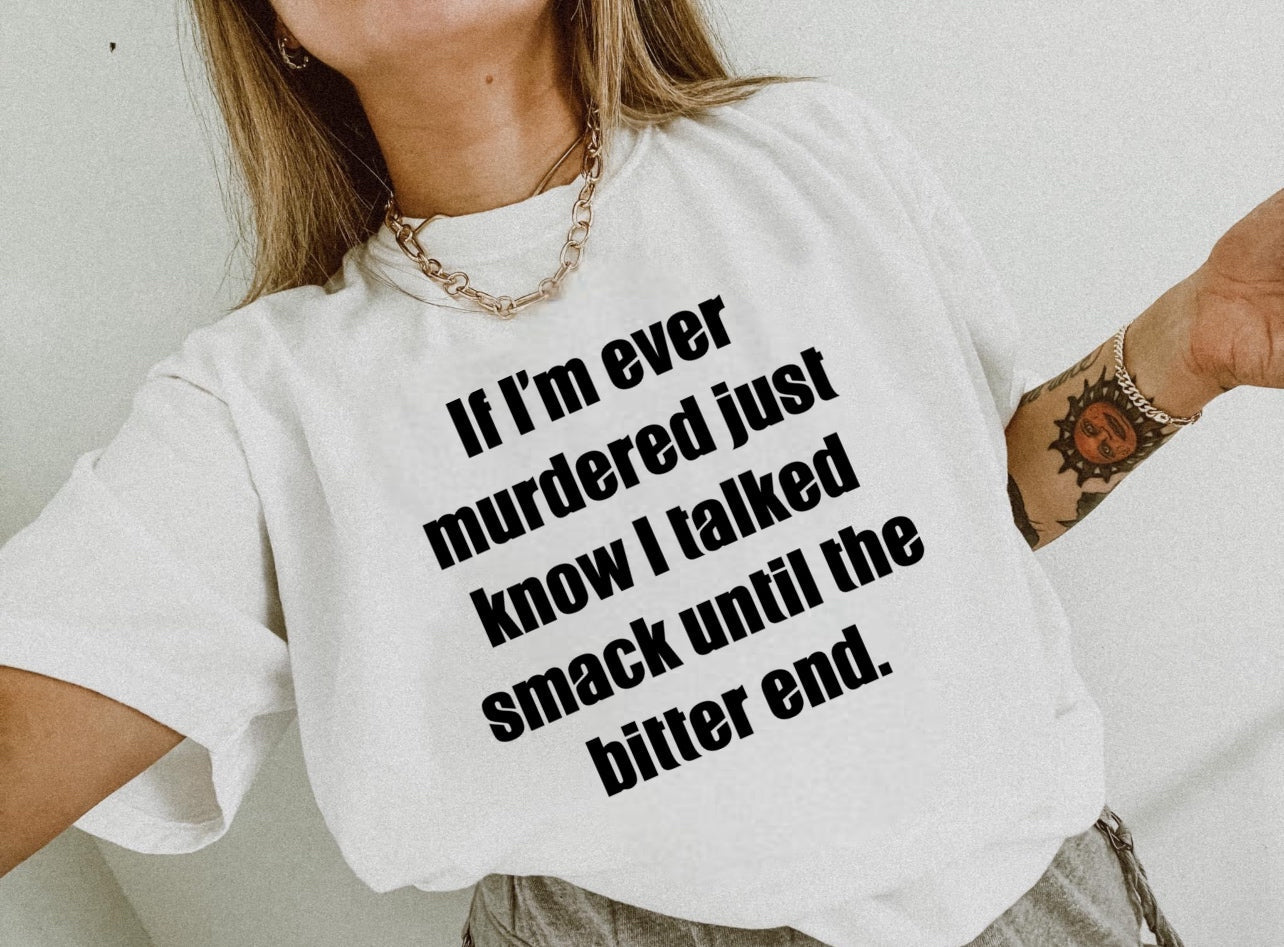 Talked Smack Until The Bitter End White Top (3 Styles - Tee / Long Sleeve / Sweatshirt)