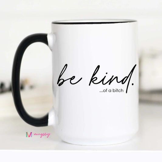 Be Kind . . . Of A Bitch Mug