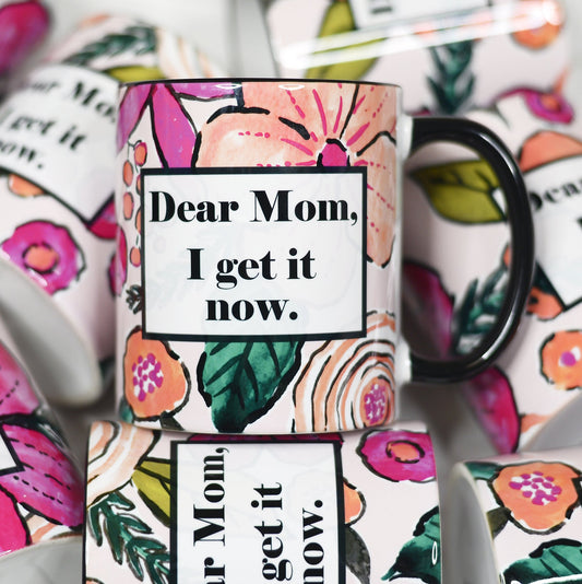 Dear Mom, I Get It Now Mug